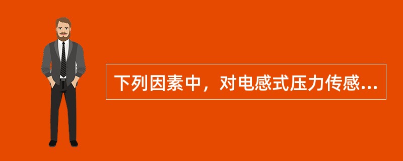 下列因素中，对电感式压力传感器测量精度没有影响的是（　　）。