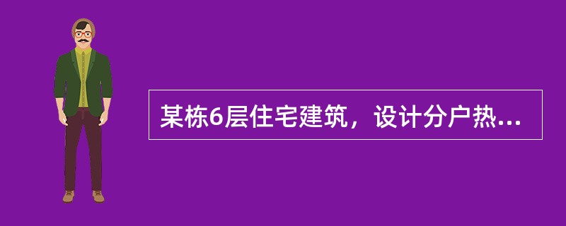 某栋6层住宅建筑，设计分户热计量热水供暖系统，正确的做法是下列哪一项？（）