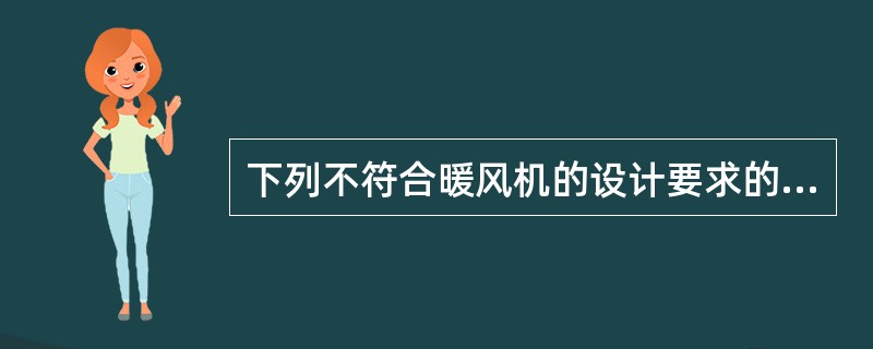 下列不符合暖风机的设计要求的是哪一项？（）