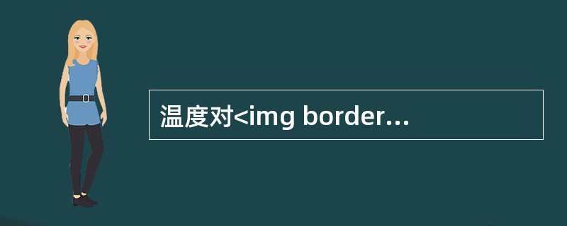 温度对<img border="0" style="width: 12px; height: 13px;" src="https://img.z