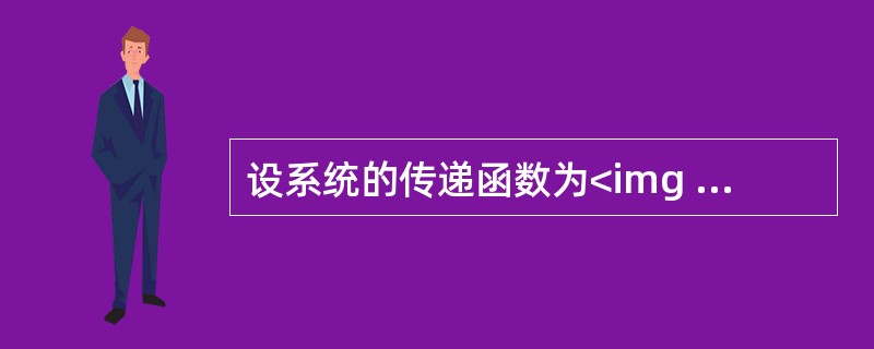 设系统的传递函数为<img border="0" style="width: 87px; height: 41px;" src="https:/