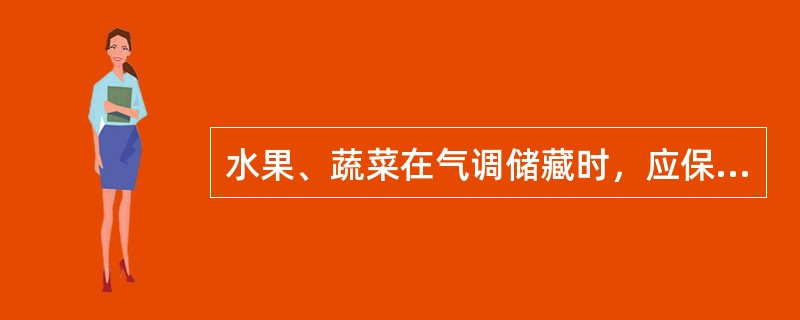 水果、蔬菜在气调储藏时，应保证下列哪几项措施？（）