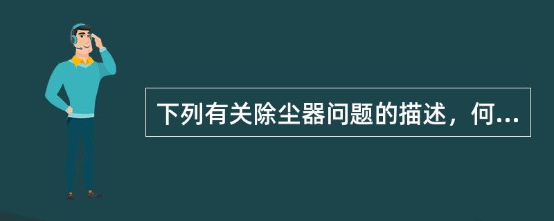 下列有关除尘器问题的描述，何项是错误的？（）