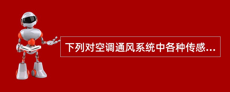 下列对空调通风系统中各种传感器的选择与安装要求中，哪几项是错误的？（）