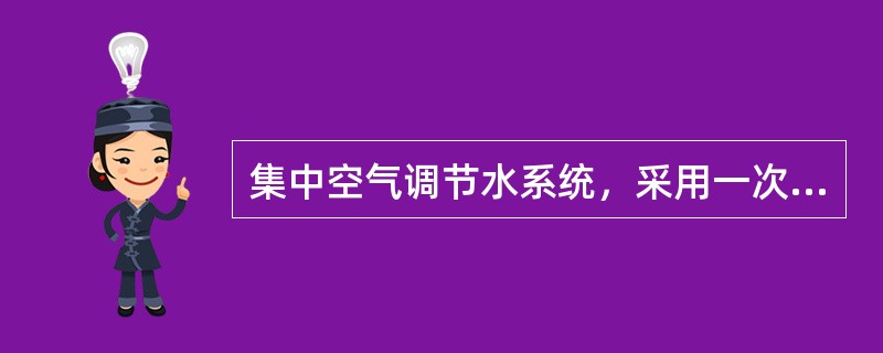 集中空气调节水系统，采用一次泵变频变流量系统，哪几项说法是正确的？（）