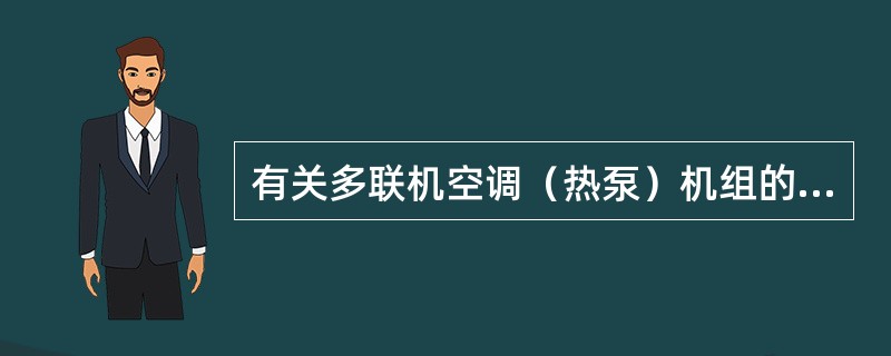 有关多联机空调（热泵）机组的说法，下列哪几项是错误的？（）