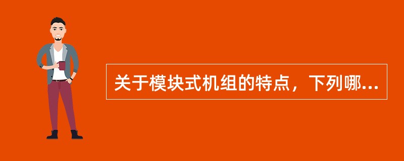 关于模块式机组的特点，下列哪一项是错误的？（）