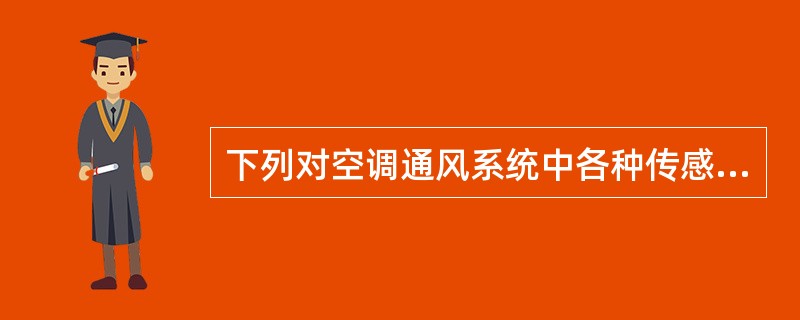 下列对空调通风系统中各种传感器的选择与安装要求中，哪几项是错误的？（）