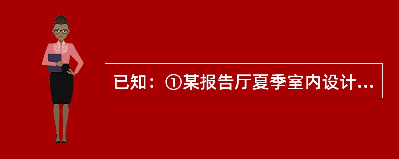 已知：①某报告厅夏季室内设计温度为25℃，相对湿度为60%，房间的冷负荷∑Q=100kW，热湿比为10000kj/kg，采用一次回风系统；②空调器的出风相对湿度为90%，送风过程温升为1℃；当大气压为