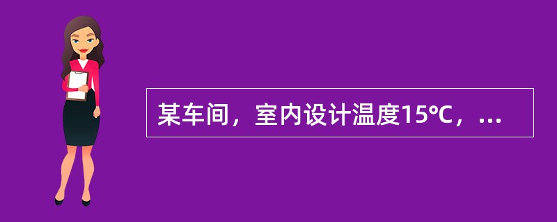 某车间，室内设计温度15℃，车间围护结构设计耗热量200kW，工作区局部排风量10kg/s；车间采用混合供暖系统（散热器+新风集中热风供暖），设计散热器散热量等于室内+5℃值班供暖的热负荷。新风送风系