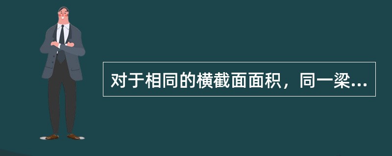 对于相同的横截面面积，同一梁采用（　　）截面，其强度最高。