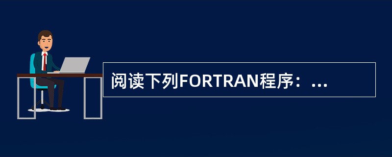 阅读下列FORTRAN程序：<br />DIMENSION M（6）<br />READ（*，*）M<br />DO 10 J=1，6<br />DO