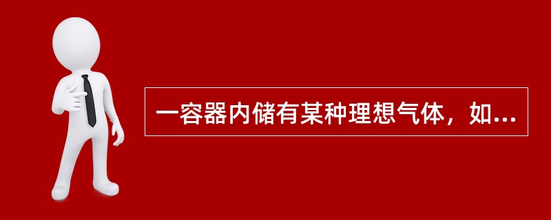 一容器内储有某种理想气体，如果容器漏气，则容器内气体分子的平均平动动能和气体内能的变化情况是（　　）。