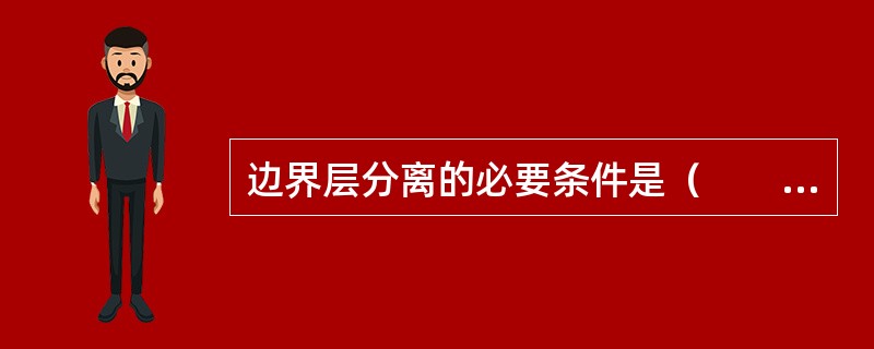边界层分离的必要条件是（　　）。