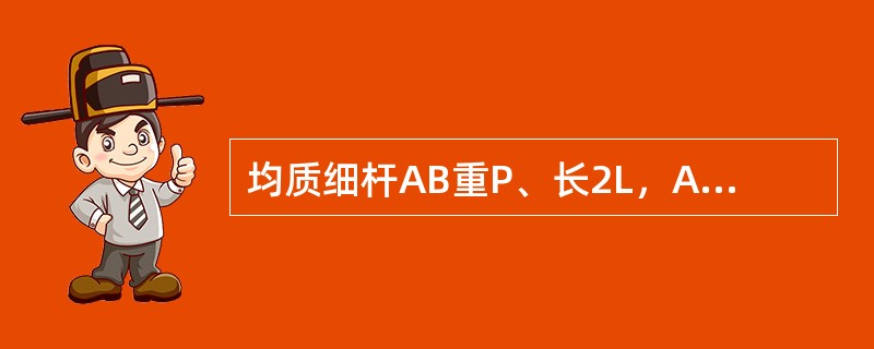均质细杆AB重P、长2L，A端铰支，B端用绳系住，处于水平位置，如图所示。当B端绳突然剪断瞬时AB杆的角加速度的大小为（　　）。<br /><img border="0&q