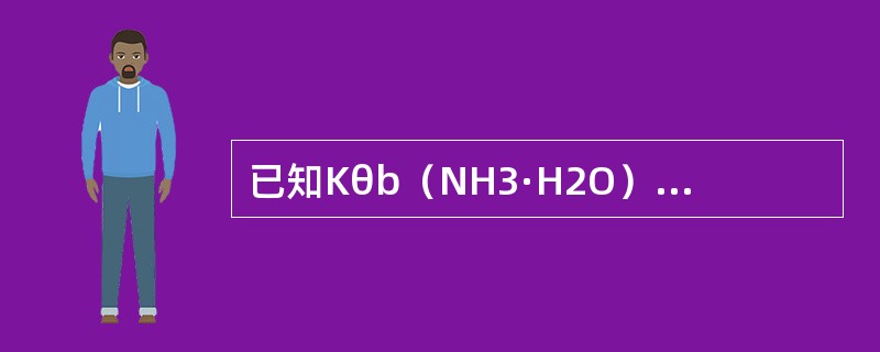 已知Kθb（NH3·H2O）=8×10-5，0.1mol·L-1的NH3·H2O溶液的pH为（　　）。