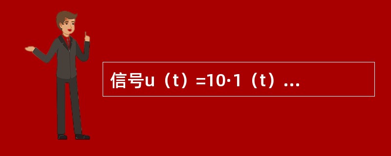 信号u（t）=10·1（t）-10·1（t-1）V，其中，1（t）表示单位跃函数，则u（t）应为（　　）。