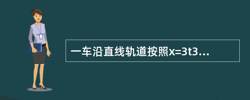 一车沿直线轨道按照x=3t3+t+2的规律运动（x以m计，t以s计）.则当t=4s时，点的位移、速度和加速度分别为（　　）。