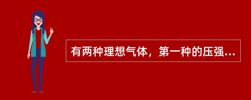 有两种理想气体，第一种的压强为P1，体积为V1，温度为T1，总质量为M1，摩尔质量为μ1；第二种的压强为P2，体积为V2，温度为T2，总质量为M2，摩尔质量为μ2，当V1＝V2，T1＝T2，M1＝M2