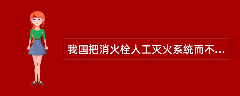 我国把消火栓人工灭火系统而不是自动喷水灭火系统作为高层民用建筑最基本的灭火设备，其主要理由为下列哪项？（）