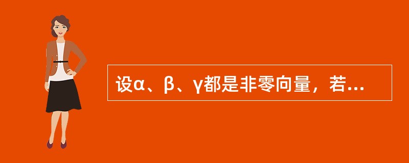 设α、β、γ都是非零向量，若α×β=α×γ，则（　　）。