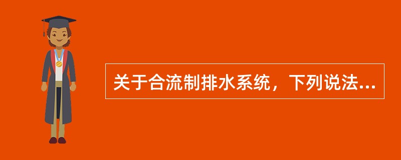 关于合流制排水系统，下列说法哪项错误？（）