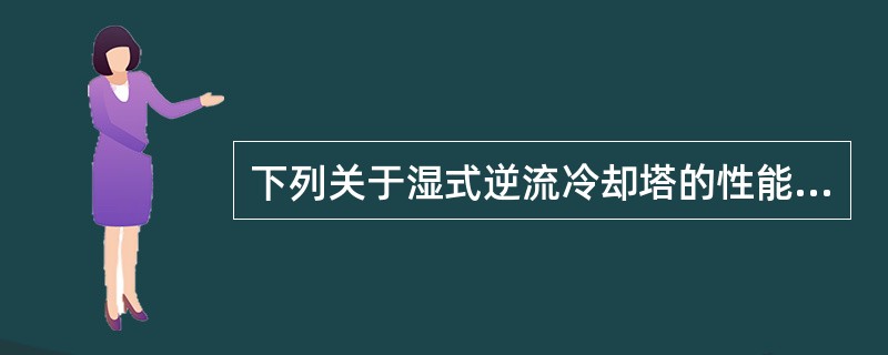 下列关于湿式逆流冷却塔的性能的描述中，哪几项正确？（）