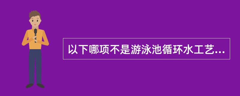 以下哪项不是游泳池循环水工艺所必要的净化处理？()