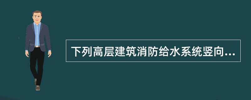 下列高层建筑消防给水系统竖向分区原则及水压的要求中，哪几项是正确的？()