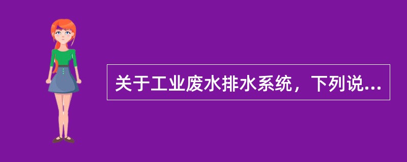 关于工业废水排水系统，下列说法哪项正确？()