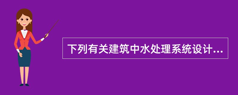 下列有关建筑中水处理系统设计要求的描述中，哪几项错误？()