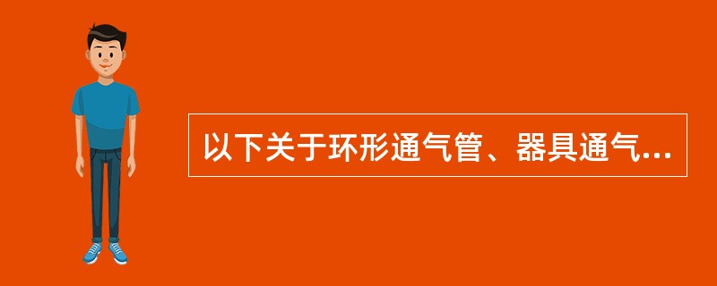 以下关于环形通气管、器具通气管、主通气立管、副通气立管、专用通气立管作用和确定其管径的叙述中，哪几项正确？()