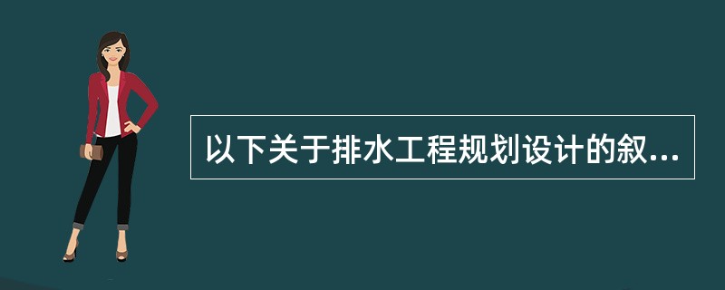 以下关于排水工程规划设计的叙述中，哪项错误？()