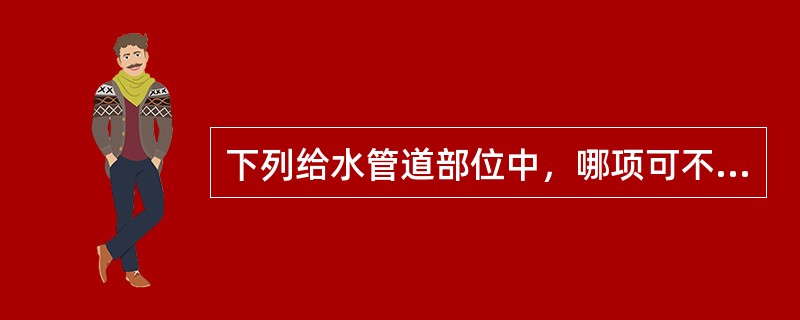 下列给水管道部位中，哪项可不设置支墩？（）