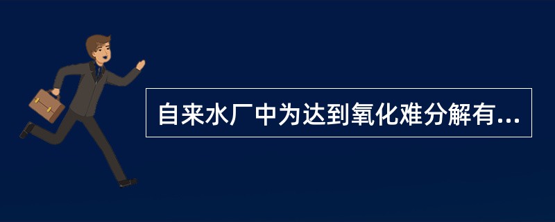 自来水厂中为达到氧化难分解有机物目的而投加臭氧，其投加点宜在下列哪点？（）