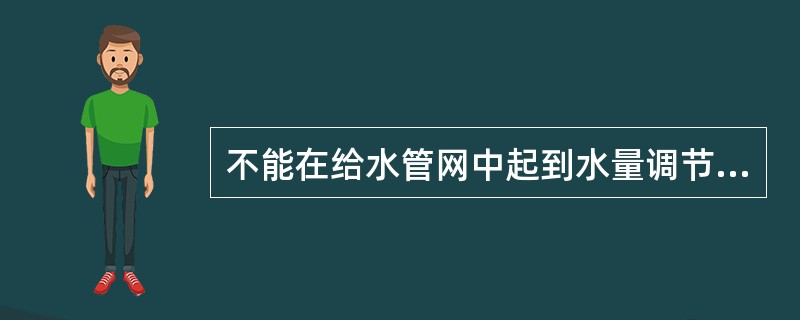 不能在给水管网中起到水量调节作用的是以下哪几项？（）