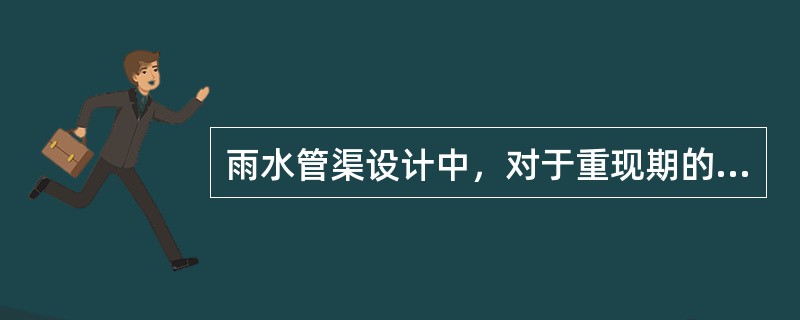 雨水管渠设计中，对于重现期的叙述正确的是何项？()