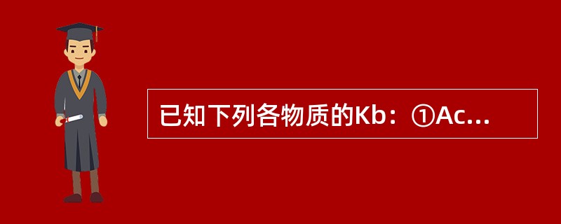 已知下列各物质的Kb：①Ac-（5.9×10-10），②NH2NH2（3.0×10-8），③NH3（8×10-5），④S2-（Kb141，Kb27.7×10-8），试判断出其共轭酸最弱者为（　　）。[