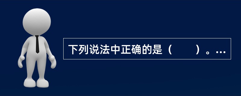 下列说法中正确的是（　　）。[2011年真题]