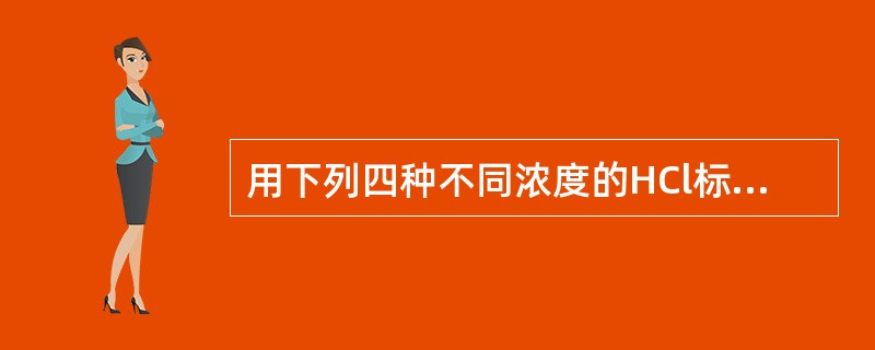 用下列四种不同浓度的HCl标准溶液；①CHCl=000mol／L，②CHCl=0.5000mol／L，③CHCl=0.1000mol／L，④CHCl=0.01000mol／L，滴定相应浓度的NaOH标