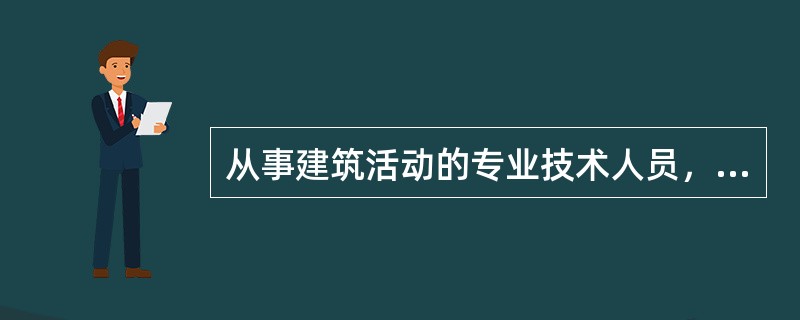 从事建筑活动的专业技术人员，应当（　　）。