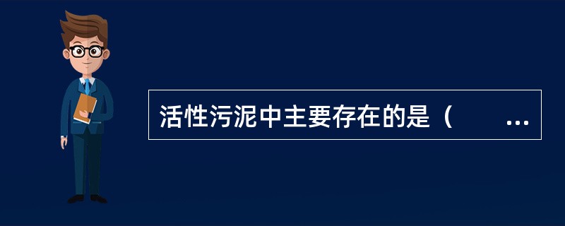 活性污泥中主要存在的是（　　）。