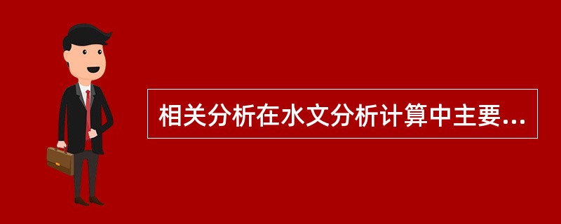 相关分析在水文分析计算中主要用于（　　）。[2012年真题]