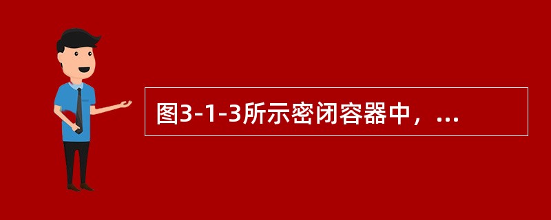 图3-1-3所示密闭容器中，点1、2、3位于同一水平面上，则压强关系为（　　）。[2011年真题]<br /><img border="0" style=&quo