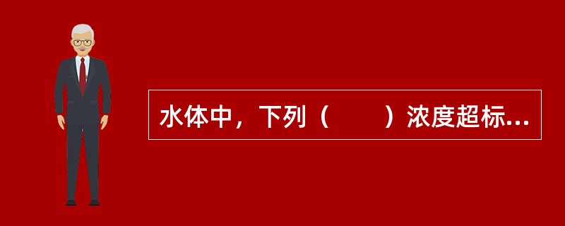 水体中，下列（　　）浓度超标，会带来水体的富营养化。