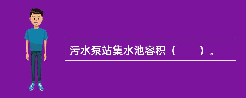 污水泵站集水池容积（　　）。