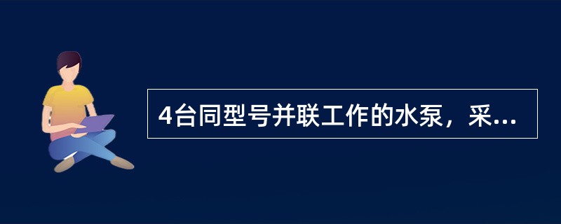 4台同型号并联工作的水泵，采用下面哪种调速方案节能效果较好？（　　）[2009、2007年真题]