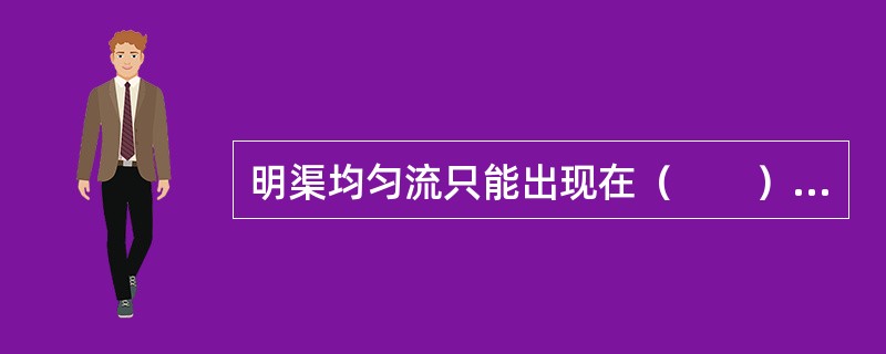 明渠均匀流只能出现在（　　）渠道。[2010年真题]