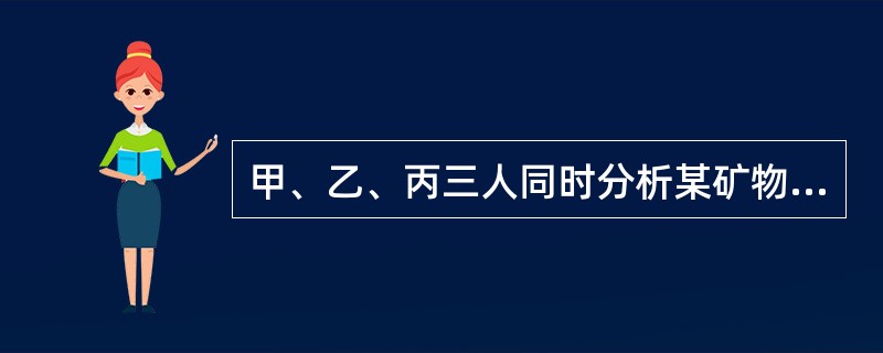 甲、乙、丙三人同时分析某矿物中硫含量．每次均取样3.5g，分析结果报告为：甲—0.041％，0.042％；乙—0.0419％，0.0421％；丙—0.04199％，0.04208％。试指出合理的报告为