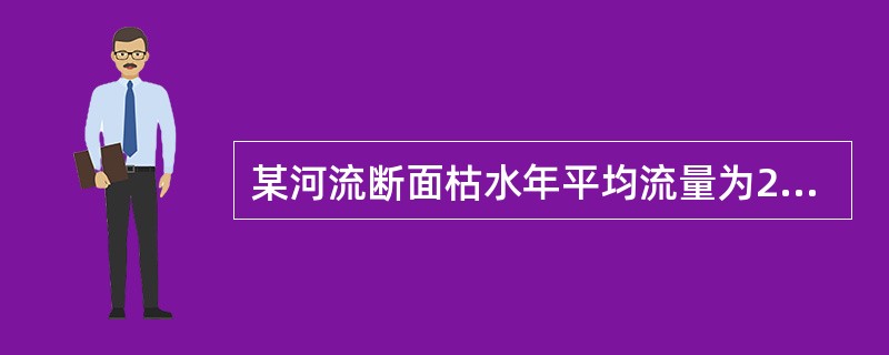 某河流断面枯水年平均流量为23m3／s，发生的频率为95％，其重现期为（　　）。[2010年真题]